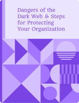 Dangers of the Dark Web & Steps for Protecting Your Organization
